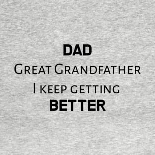 Dad, great grandfather, I keep getting better T-Shirt